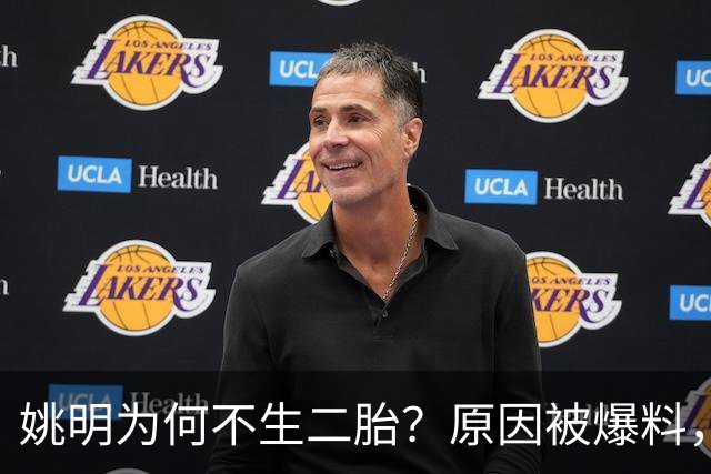 姚明为何不生二胎？原因被爆料，叶莉也没办法，太可惜且难以接受